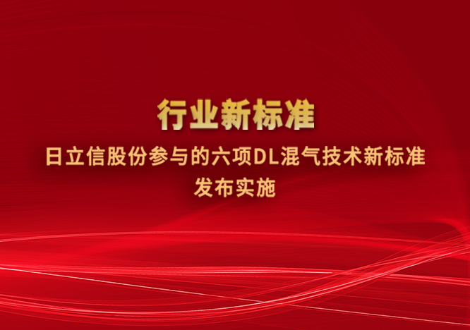 行业新标准｜日立信股份参与的六项DL混气技术新标准发布实施